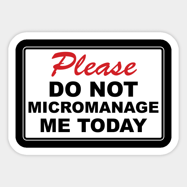 Please do not micromanage me today Sticker by BishopCras